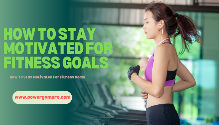 How To Stay Motivated For Fitness Goals