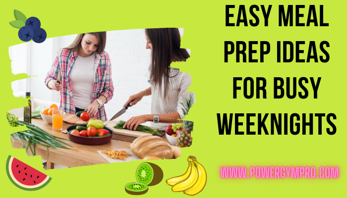  Easy Meal Prep Ideas For Busy Weeknights